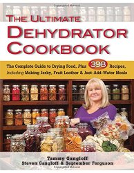 Ultimate Dehydrator Cookbook, The: The Complete Guide to Drying Food, Plus 398 Recipes, Including Making Jerky, Fruit Leather & Just-Add-Water Meals