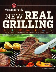 Weber’s New Real Grilling: The ultimate cookbook for every backyard griller
