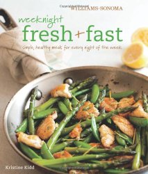 Weeknight Fresh & Fast (Williams-Sonoma): Simple, Healthy Meals for Every Night of the Week
