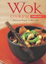 Wok Cooking Made Easy: Delicious Meals in Minutes [Wok Cookbook, Over 60 Recipes] (Learn to Cook Series)