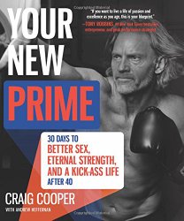 Your New Prime: 30 Days to Better Sex, Eternal Strength, and a Kick-Ass Life After 40