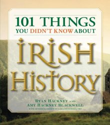 101 Things You Didn’t Know About Irish History: The People, Places, Culture, and Tradition of the Emerald Isle