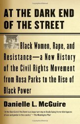 At the Dark End of the Street: Black Women, Rape, and Resistance–A New History of the Civil Rights Movement from Rosa Parks to the Rise of Black Power
