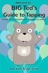 BIG Ted’s Guide to Tapping: Positive EFT Emotional Freedom Techniques for Children (Big Ted’s Guides) (Volume 1)