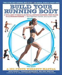 Build Your Running Body: A Total-Body Fitness Plan for All Distance Runners, from Milers to UltramarathonersRun Farther, Faster, and Injury-Free
