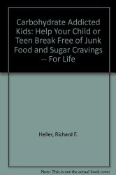 Carbohydrate Addicted Kids: Help Your Child or Teen Break Free of Junk Food and Sugar Cravings — For Life