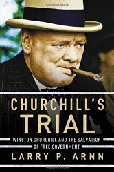 Churchill’s Trial: Winston Churchill and the Salvation of Free Government