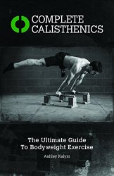 Complete Calisthenics: The Ultimate Guide to Bodyweight Training
