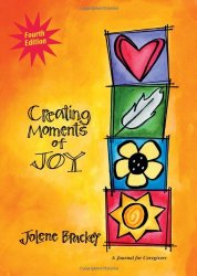 Creating Moments of Joy for the Person with Alzheimer’s or Dementia: A Journal for Caregivers, Fourth Edition
