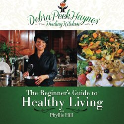 Debra Peek-Haynes’ Healing Kitchen: The Beginners Guide to Healthy Living