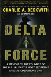 Delta Force: A Memoir by the Founder of the U.S. Military’s Most Secretive Special-Operations Unit