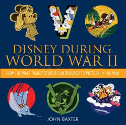 Disney During World War II: How the Walt Disney Studio Contributed to Victory in the War (Disney Editions Deluxe)
