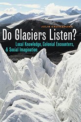 Do Glaciers Listen?: Local Knowledge, Colonial Encounters, and Social Imagination (Canadian Studies Series)