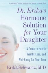 Dr. Erika’s Hormone Solution for Your Daughter: A Guide to Health, Weight Loss, and Well-Being for Your Teen