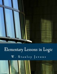 Elementary Lessons in Logic (Large Print Edition): Deductive and Inductive