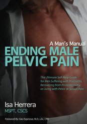 Ending Male Pelvic Pain, A Man’s Manual: The Ultimate Self-Help Guide for Men Suffering with Prostatitis, Recovering from Prostatectomy, or Living with Pelvic or Sexual Pain
