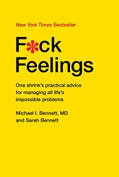 F*ck Feelings: One Shrink’s Practical Advice for Managing All Life’s Impossible Problems