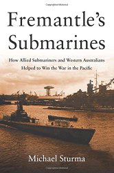 Fremantle’s Submarines: How Allied Submariners and Western Australians Helped to Win the War in the Pacific