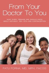 From Your Doctor To You: What every teenage girl should know about her body, sex, STDs and contraception