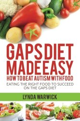 Gaps Diet Made Easy: How to Beat Autism With Food: Eating the Right Food to Succeed On the Gaps Diet