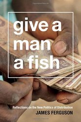 Give a Man a Fish: Reflections on the New Politics of Distribution (The Lewis Henry Morgan Lectures)