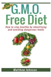 GMO Free Diet: How to stay healthy by identifying and avoiding dangerous foods
