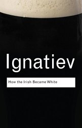 How the Irish Became White (Routledge Classics)