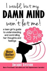 I would, but my DAMN MIND won’t let me: a teen girl’s guide to understanding and controlling her thoughts and feelings (Words of Wisdom for Teens) (Volume 2)
