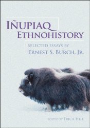 Iñupiaq Ethnohistory: Selected Essays by Ernest S. Burch, Jr.