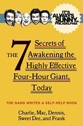 It’s Always Sunny in Philadelphia: The 7 Secrets of Awakening the Highly Effective Four-Hour Giant, Today
