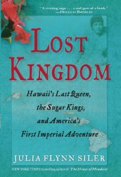 Lost Kingdom: Hawaii’s Last Queen, the Sugar Kings, and America’s First Imperial Venture
