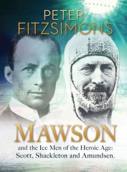 Mawson: And the Ice Men of the Heroic Age: Scott, Shackleton and Amundsen.