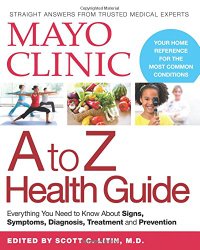 Mayo Clinic A to Z Health Guide: Everything You Need to Know About Signs, Symptoms, Diagnosis, Treatment and Prevention