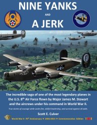 Nine Yanks and a Jerk: The incredible saga of one of the most legendary planes in  the U.S. 8th Air Force flown by Major James M. Stewart and the aircrews under his command in World War II