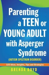 Parenting a Teen or Young Adult with Asperger Syndrome (Autism Spectrum Disorder): 325 Ideas, Insights, Tips and Strategies