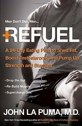 Refuel: A 24-Day Eating Plan to Shed Fat, Boost Testosterone, and Pump Up Strength and Stamina
