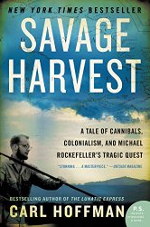 Savage Harvest: A Tale of Cannibals, Colonialism, and Michael Rockefeller’s Tragic Quest