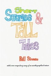Short Stories & Tall Tales: and APOLOGIA PRO VITA SUA a non-compulsory essay of an autobiographical nature