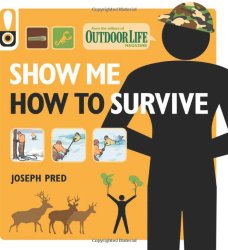 Show Me How to Survive (Outdoor Life): The Handbook for the Modern Hero