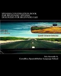 Spanish Conversation Book for Beginners: Spanish Dialogues Beginner I&II (Spanish Conversation Book for Beginner, Intermediate and Advanced) (Volume 1) (Spanish Edition)