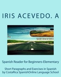 Spanish Reader for Beginners-Elementary: Short Paragraphs and Exercises in Spanish (Spanish Reader for Beginners, Intermediate & Advanced Students) (Volume 1) (Spanish Edition)