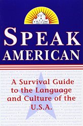 Speak American: A Survival Guide to the Language and Culture of the U.S.A.