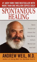 Spontaneous Healing : How to Discover and Embrace Your Body’s Natural Ability to Maintain and Heal Itself