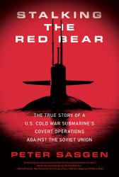 Stalking the Red Bear: The True Story of a U.S. Cold War Submarine’s Covert Operations Against the Soviet Union