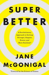 SuperBetter: A Revolutionary Approach to Getting Stronger, Happier, Braver and More Resilient–Powered by the Science of Games