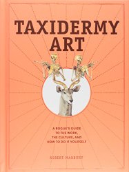 Taxidermy Art: A Rogue’s Guide to the Work, the Culture, and How to Do It Yourself