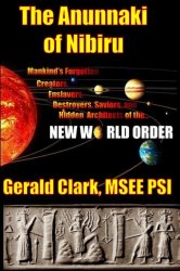 The Anunnaki of Nibiru: Mankind’s Forgotten Creators, Enslavers, Saviors, and Hidden Architects of the New World Order