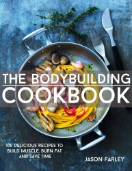The Bodybuilding Cookbook: 100 Delicious Recipes To Build Muscle, Burn Fat And Save Time (The Build Muscle, Get Shredded, Muscle & Fat Loss Cookbook Series)