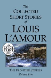 The Collected Short Stories of Louis L’Amour: Unabridged Selections From The Frontier Stories, Volume 5 (Random House Large Print)