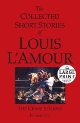 The Collected Short Stories of Louis L’Amour, Vol. 6: The Crime Stories (Random House Large Print)